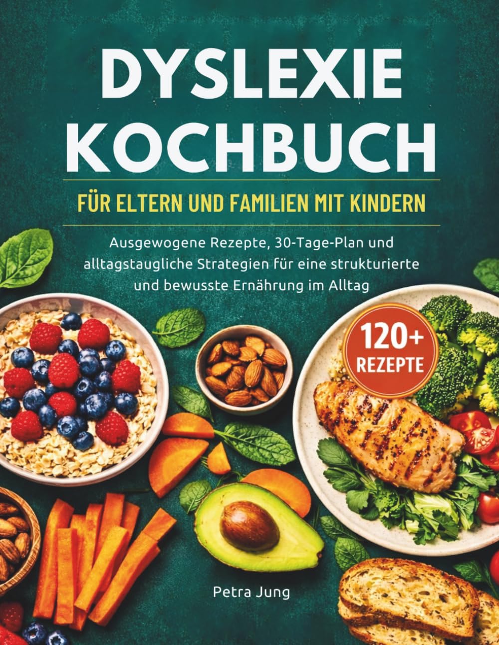 DYSLEXIE KOCHBUCH FÜR ELTERN UND FAMILIEN MIT KINDERN: Ausgewogene Rezepte, 30-Tage-Plan und alltagstaugliche Strategien für eine strukturierte und bewusste Ernährung im Alltag