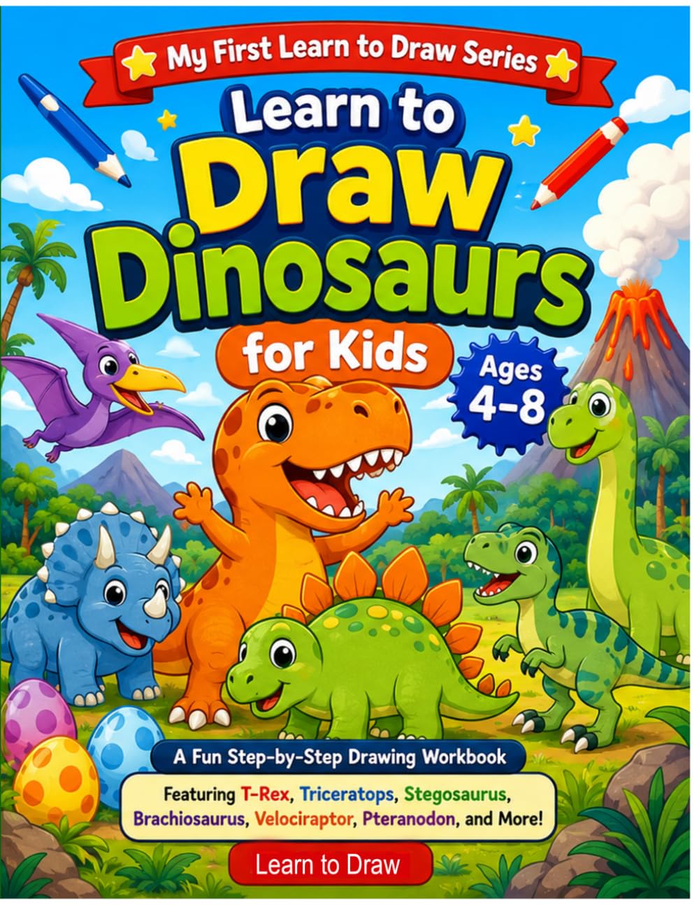 Learn to Draw Dinosaurs for Kids Ages 4–8: A Fun Step-by-Step Drawing Workbook Featuring T-Rex, Triceratops, Stegosaurus, Brachiosaurus, Velociraptor, ... Artists (My First Learn to Draw Series)