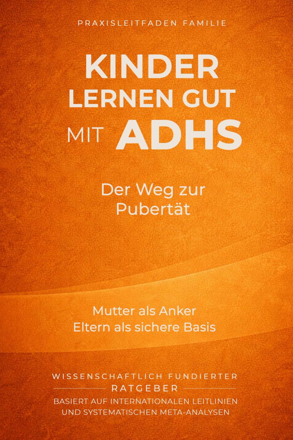 Kinder lernen gut mit ADHS - Der Weg zur Pubertät: Mutter als Anker, Eltern als sichere Basis