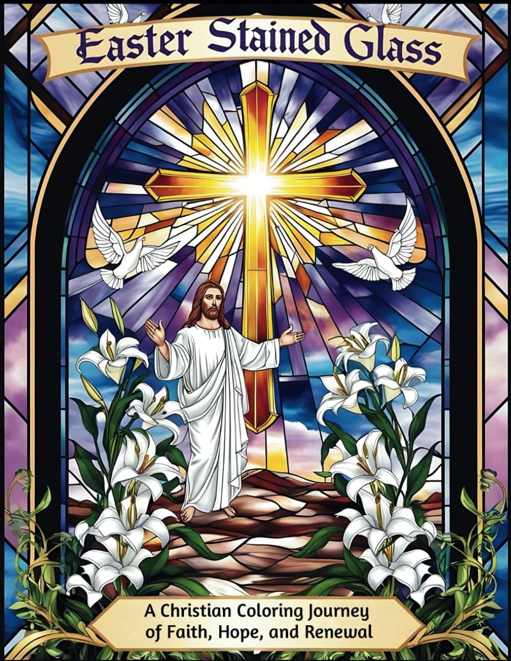 Easter Stained Glass Coloring Book for Adults: A Christian Coloring Journey of Faith, Hope, and Renewal: 40 Beautiful Stained-Glass-Inspired Easter ... Symbols for Relaxation and Creativity