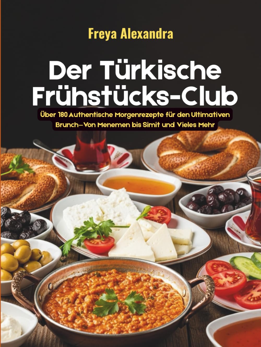 Der Türkische Frühstücks-Club: Über 180 Authentische Morgenrezepte für den Ultimativen Brunch—Von Menemen bis Simit und Vieles Mehr