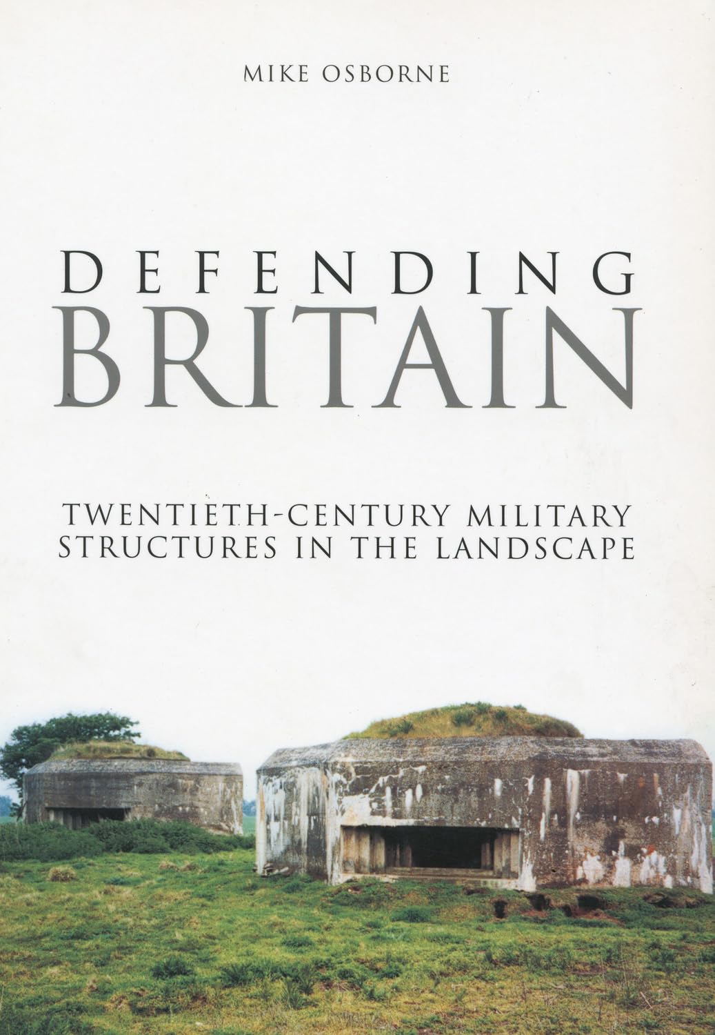 Defending Britain: Twentieth-Century Military Structures in the Landscape PB