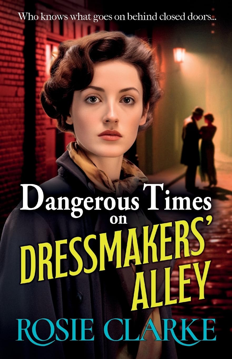 Dangerous Times on Dressmakers' Alley: The start of a gritty historical saga series from BESTSELLER Rosie Clarke (Dressmakers' Alley, 1)