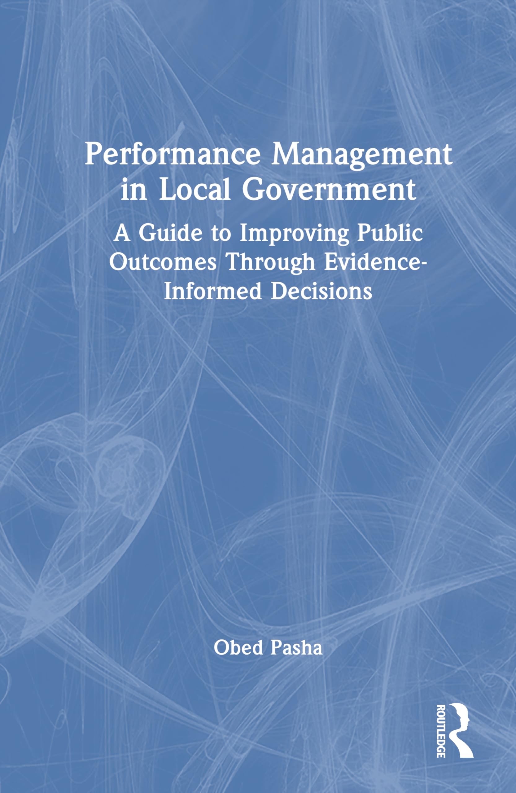 Performance Management in Local Government: A Guide to Improving Public Outcomes Through Evidence-Informed Decisions