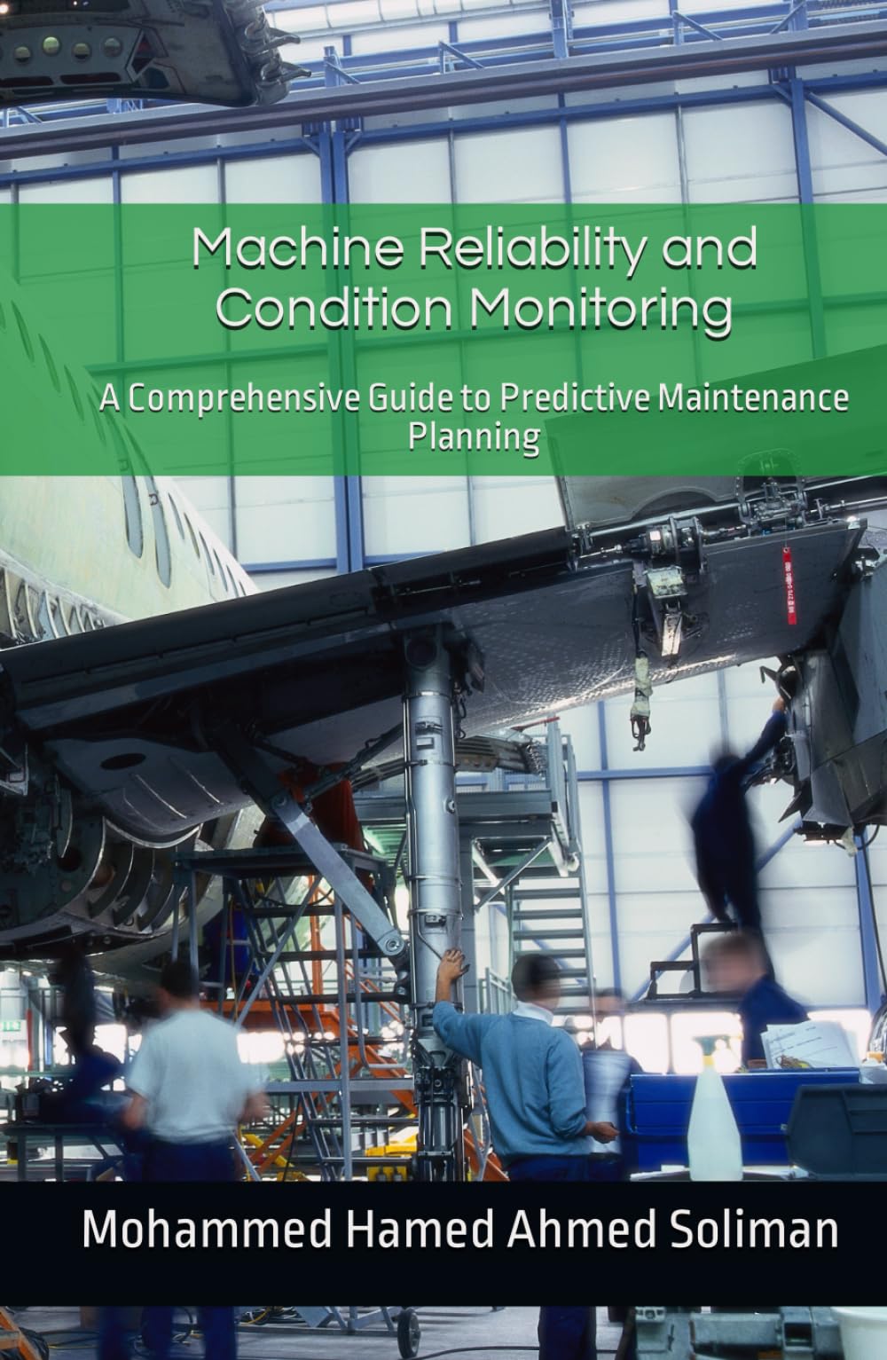 Machine Reliability and Condition Monitoring: A Comprehensive Guide to Predictive Maintenance Planning (Maintenance Strategy & Reliability Series)