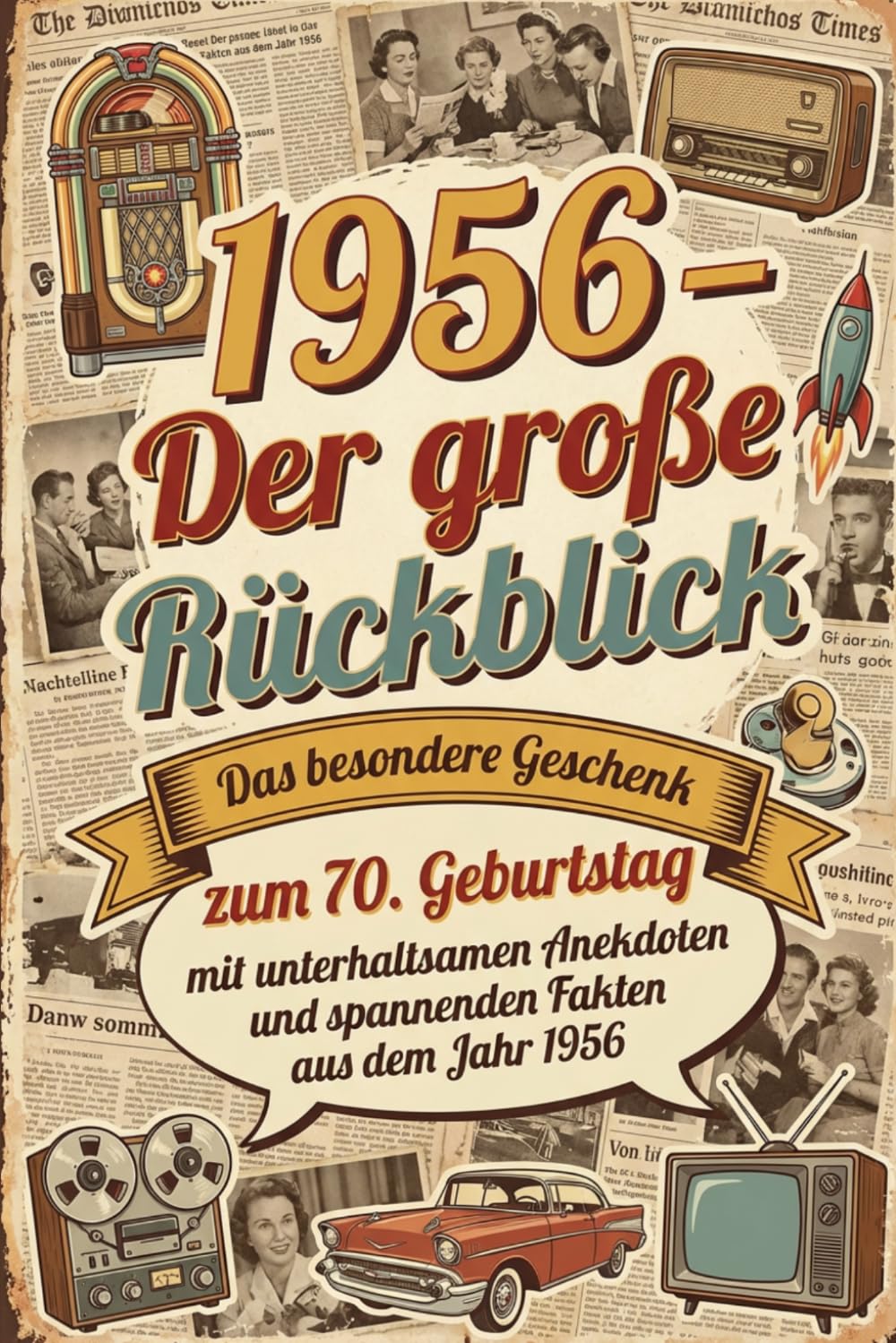 1956 – Der große Rückblick: Das besondere Geschenk zum 70. Geburtstag mit unterhaltsamen Anekdoten und spannenden Fakten aus dem Jahr 1956 | Geschenkbuch Jahrgang 1956