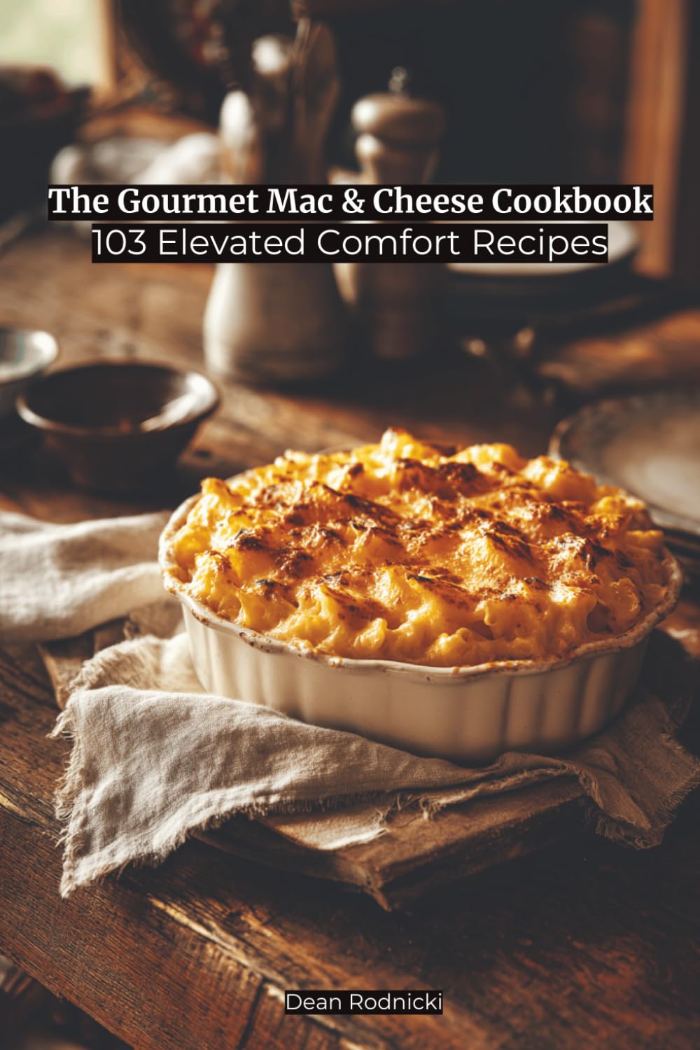The Gourmet Mac & Cheese Cookbook: 103 Elevated Comfort Recipes