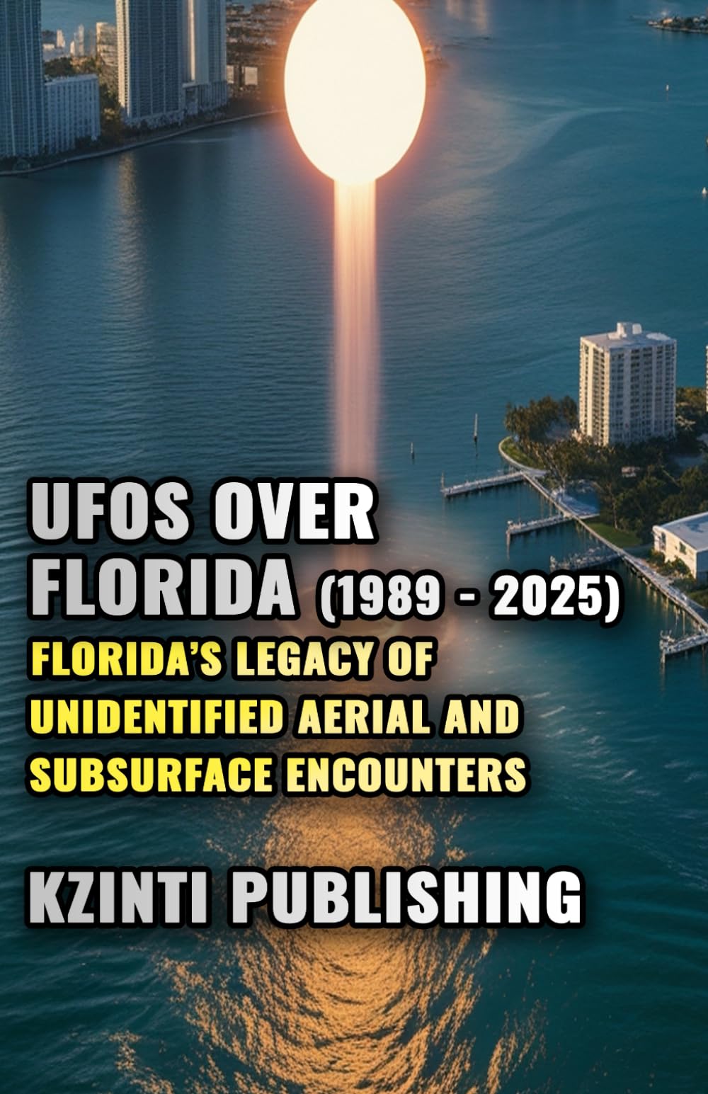 UFOs Over Florida (1989 - 2025): Florida’s Legacy of Unidentified Aerial and Subsurface Encounters (UFOs Of The World)