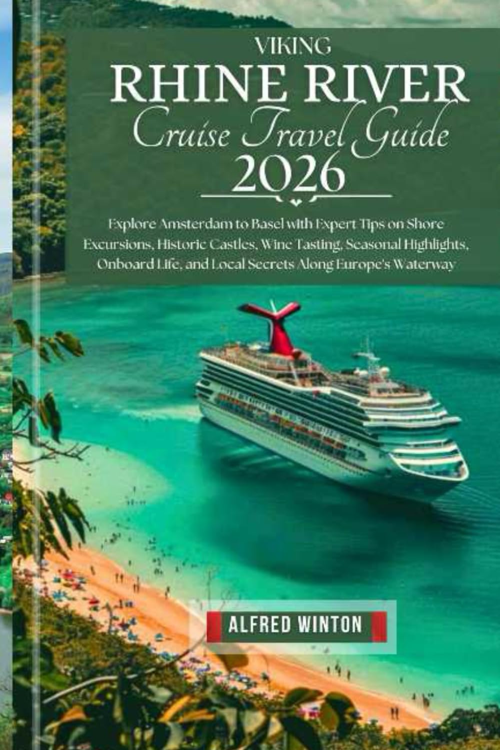 Viking Rhine River Cruise Travel Guide 2026: Explore Amsterdam to Basel with Expert Tips on Shore Excursions, Historic Castles, Wine Tasting, Seasonal ... and Local Secrets Along Europe's Waterway