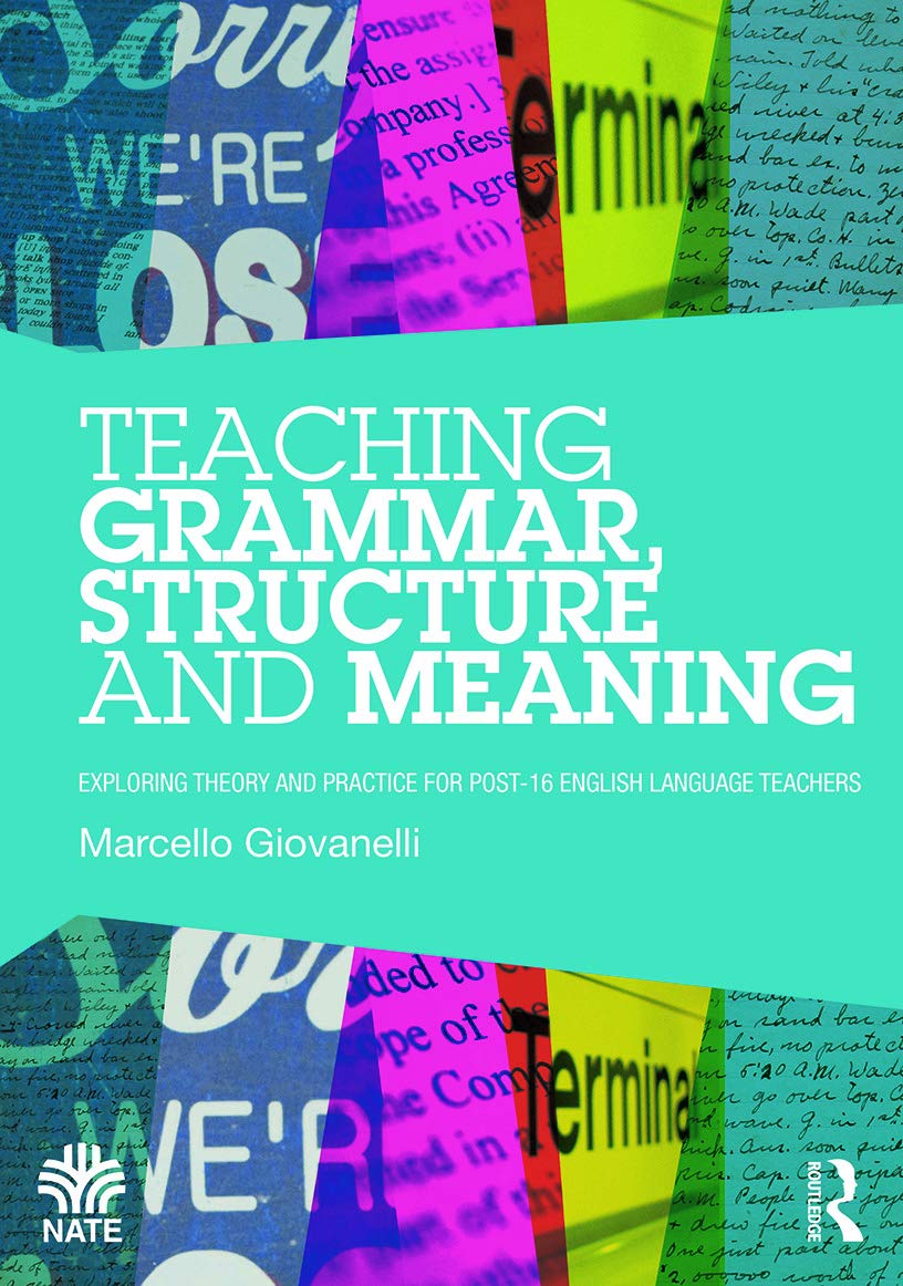Teaching Grammar, Structure and Meaning: Exploring theory and practice for post-16 English Language teachers (National Association for the Teaching of English NATE)