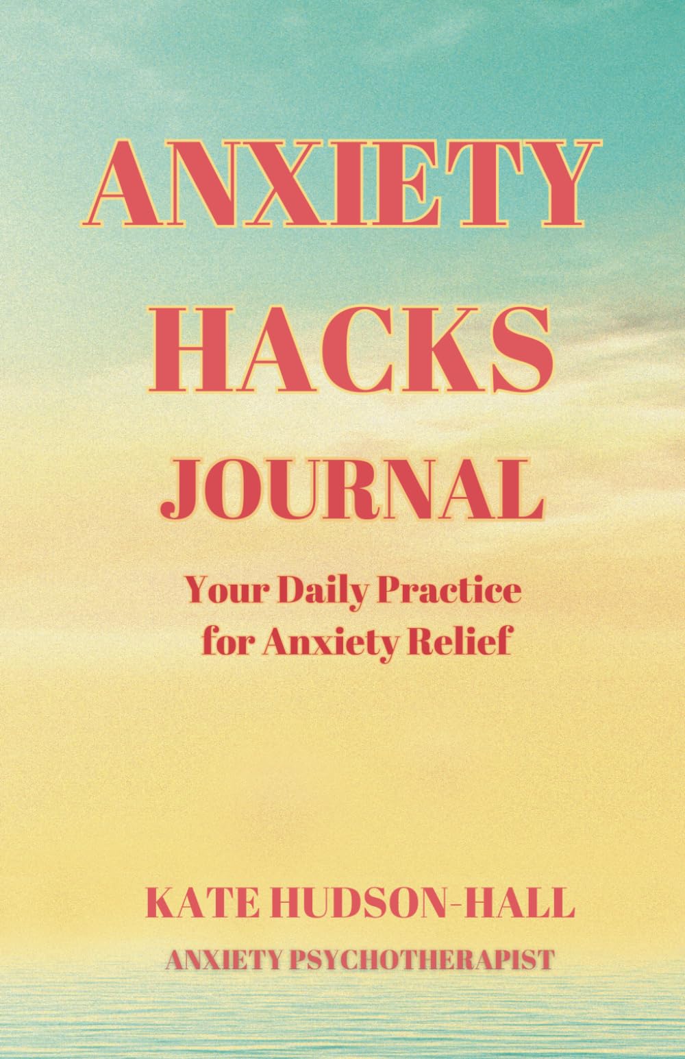 ANXIETY HACKS JOURNAL: Your Daily Practice for Anxiety Relief