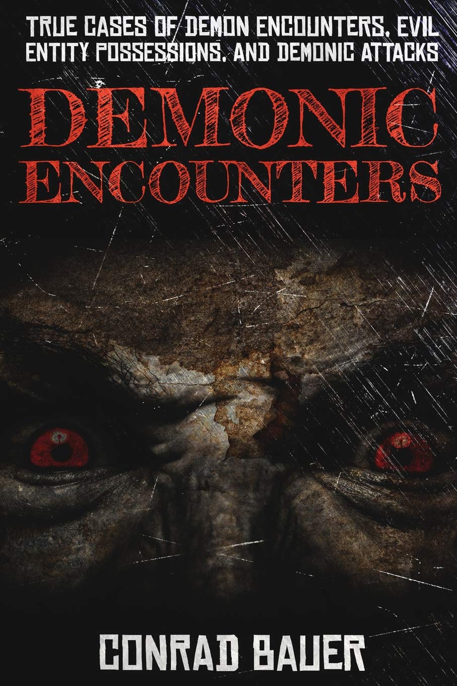 Demonic Encounters: True Cases of Demon Encounters, Evil Entity Possessions, and Demonic Attacks: 10 (Paranormal and Unexplained Mysteries)