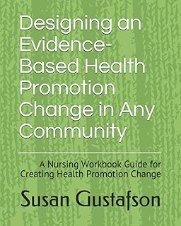 Designing an Evidence-Based Health Promotion Change in Any Community: A Nursing Workbook Guide for Creating Health Promotion Change