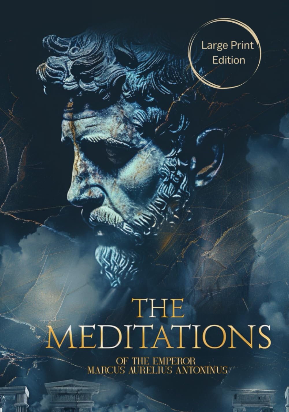 The Meditations of the Emperor Marcus Aurelius Antoninus (Large Print Edition): Timeless Stoic Reflections on Wisdom, Self-Discipline, Inner Peace, and the Art of Living