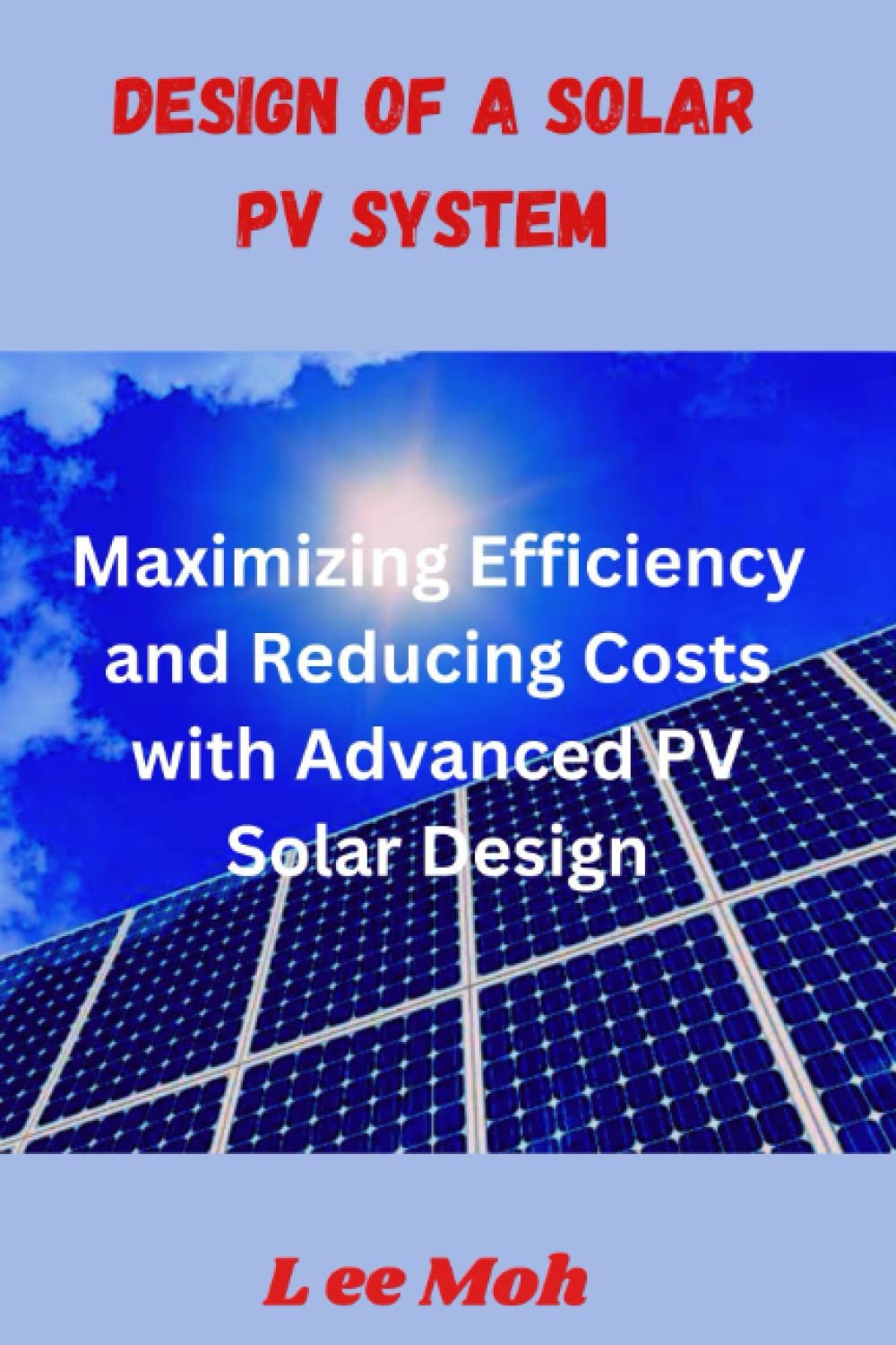 Design of a Solar PV System: Maximizing Efficiency and Reducing Costs with Advanced PV Solar Design