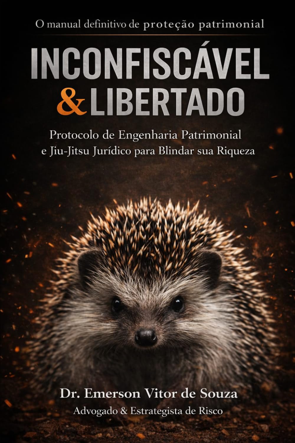 INCONFISCÁVEL & LIBERTADO: Protocolo de Engenharia Patrimonial e Jiu-Jitsu Jurídico para Blindar sua Riqueza