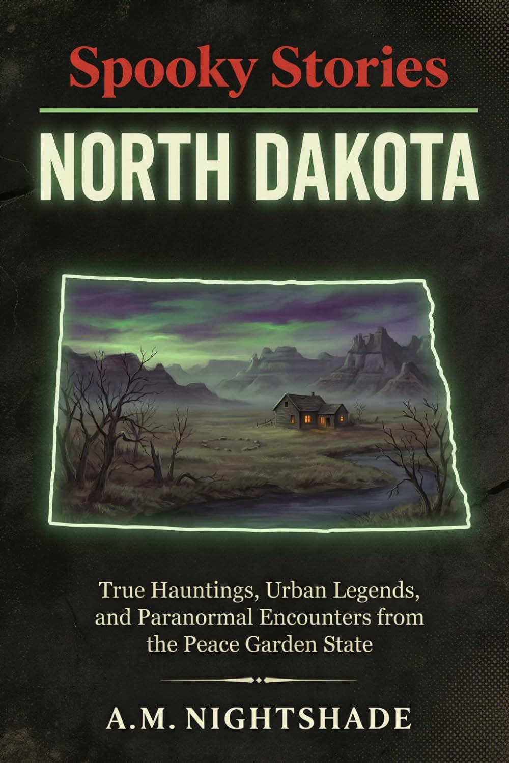 North Dakota: True Hauntings, Urban Legends, and Paranormal Encounters from the Peace Garden State (Spooky Stories: America's Haunted States)