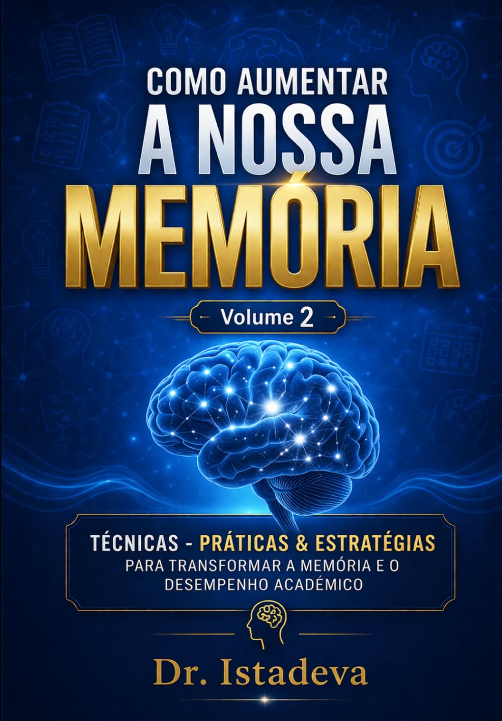 COMO AUMENTAR A NOSSA MEMÓRIA Volume 2: TÉCNICAS - PRÁTICAS & ESTRATÉGIAS PARA TRANSFORMAR A MEMÓRIA E O DESEMPENHO ACADÉMICO
