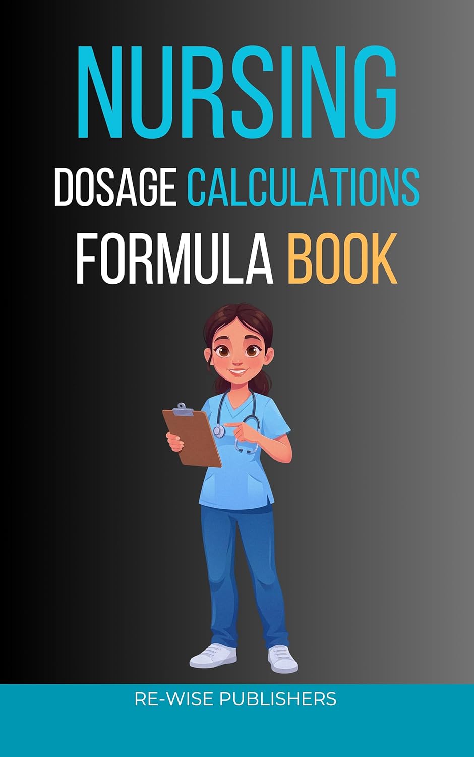 Nursing Dosage Calculations Formula Book: A Complete Step-by-Step Guide for Nursing Students and New Graduates (The Re-Wise Essential Formula Series)      Kindle Edition