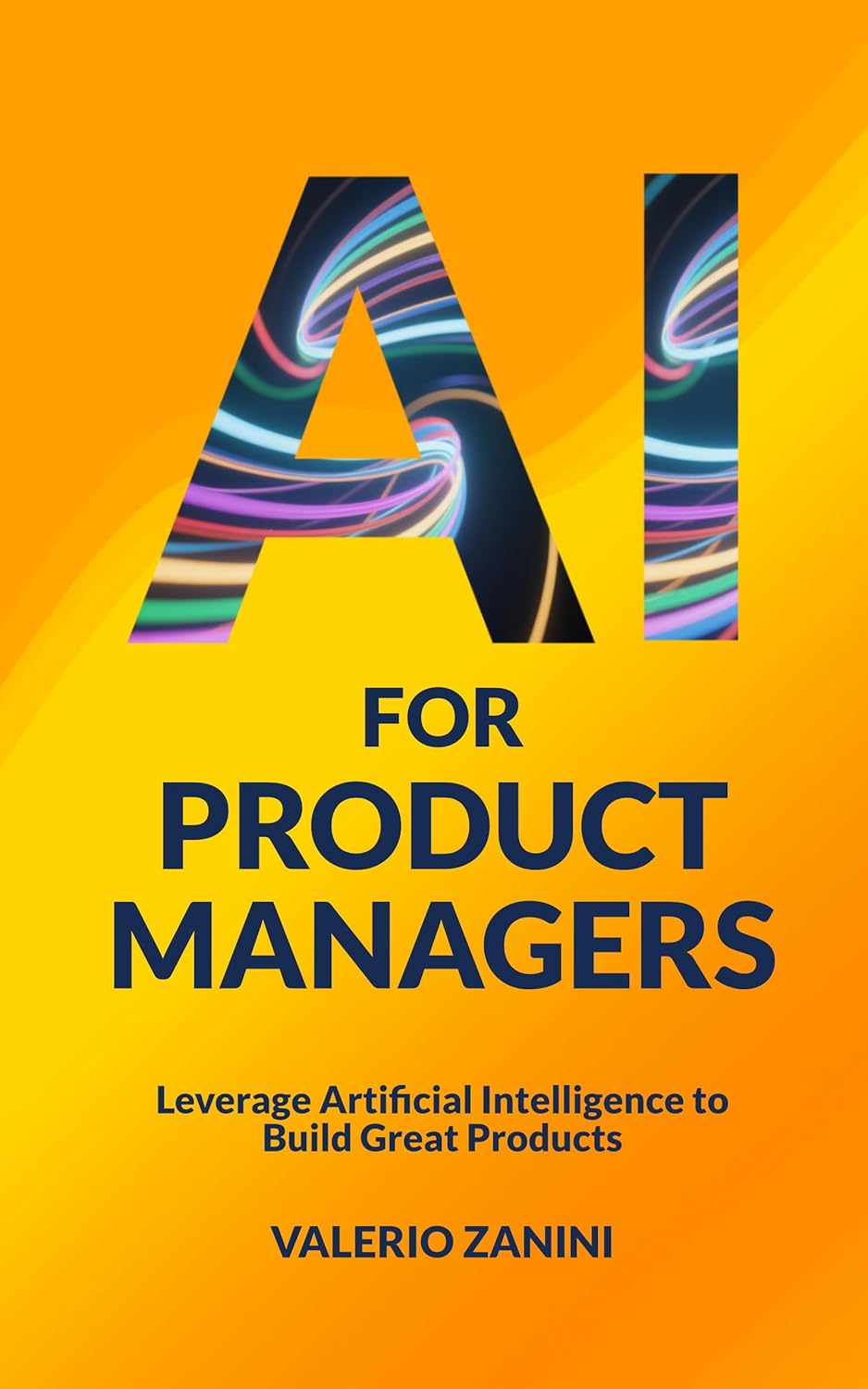 AI for Product Managers: Leverage Artificial Intelligence to Build Great Products      Kindle Edition
