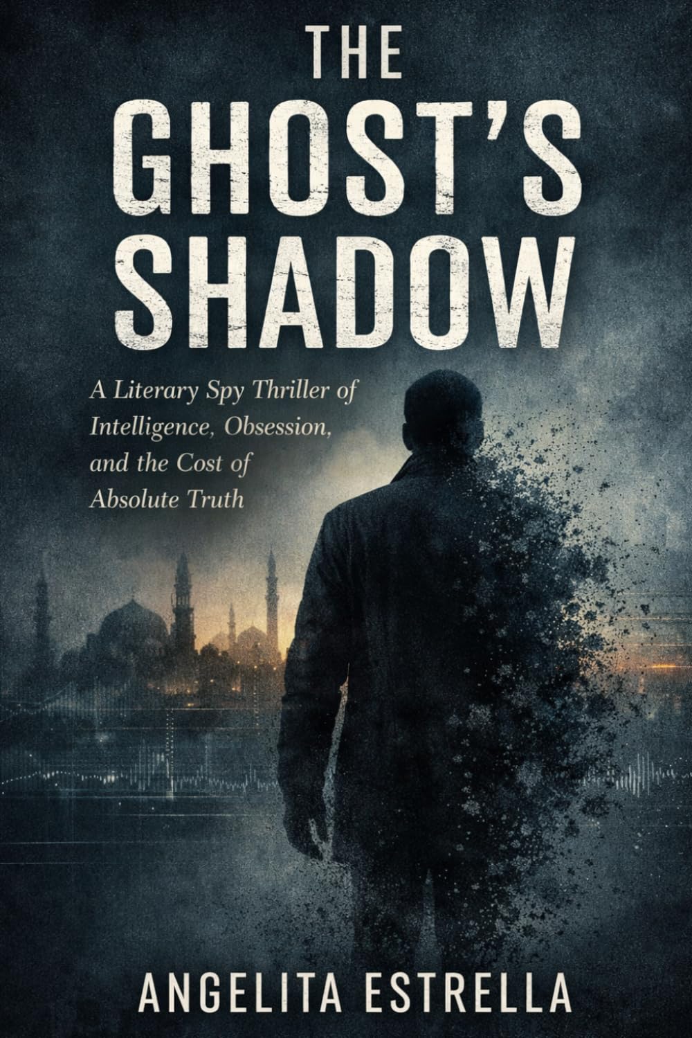 The Ghost’s Shadow: A Literary Spy Thriller of Intelligence, Obsession, and the Cost of Absolute Truth morally complex thriller book, a modern espionage drama novel cerebral thriller fiction
