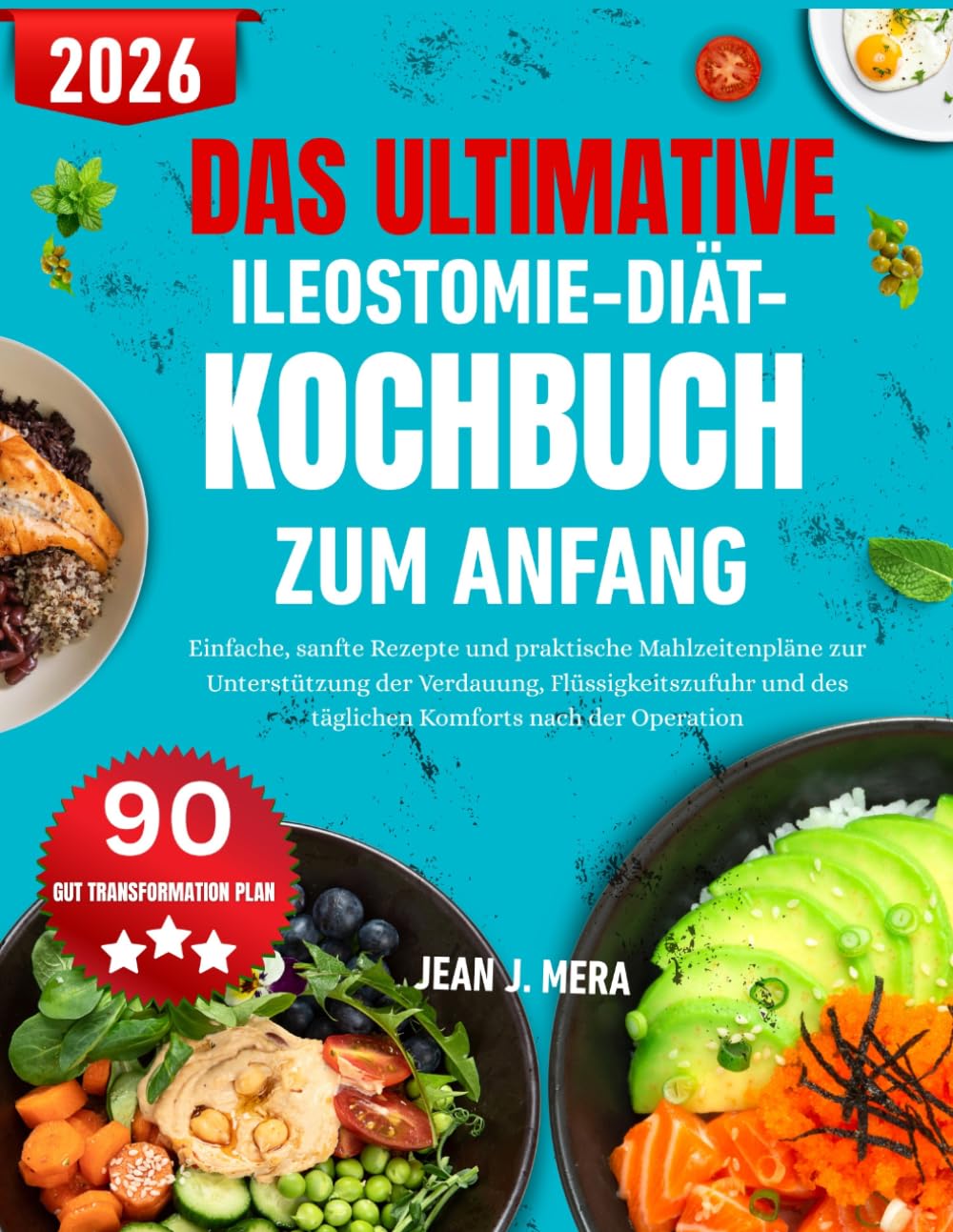 DAS ULTIMATIVE ILEOSTOMIE-DIÄT-KOCHBUCH ZUM ANFANG: Einfache, sanfte Rezepte und praktische Mahlzeitenpläne zur Unterstützung der Verdauung, ... und des täglichen Komforts nach der Operation