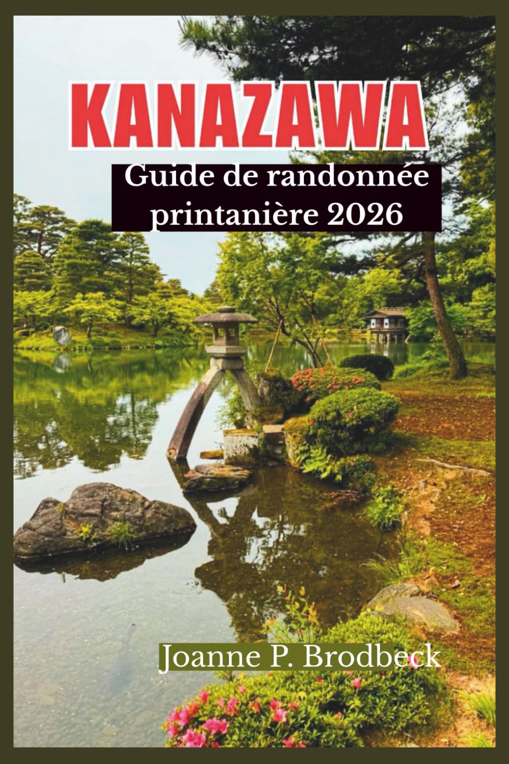 KANAZAWA Guide de randonnée printanière 2026: Guide pratique pour la randonnée, les jardins pittoresques, les séjours thermaux et les sentiers de ... aventure en plein air inoubliable à Kanazawa.