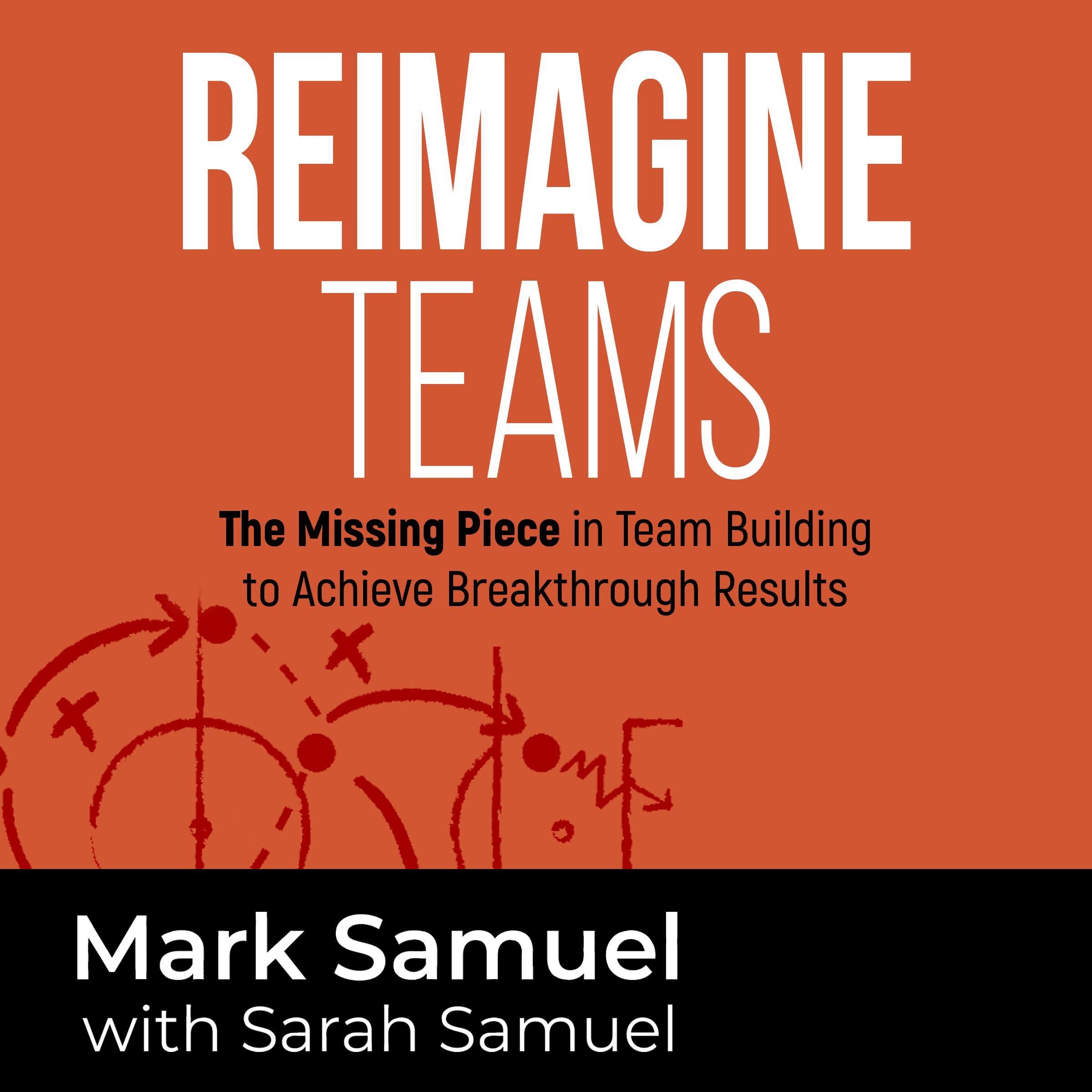 Reimagine Teams: The Missing Piece in Team Building to Achieve Breakthrough Results