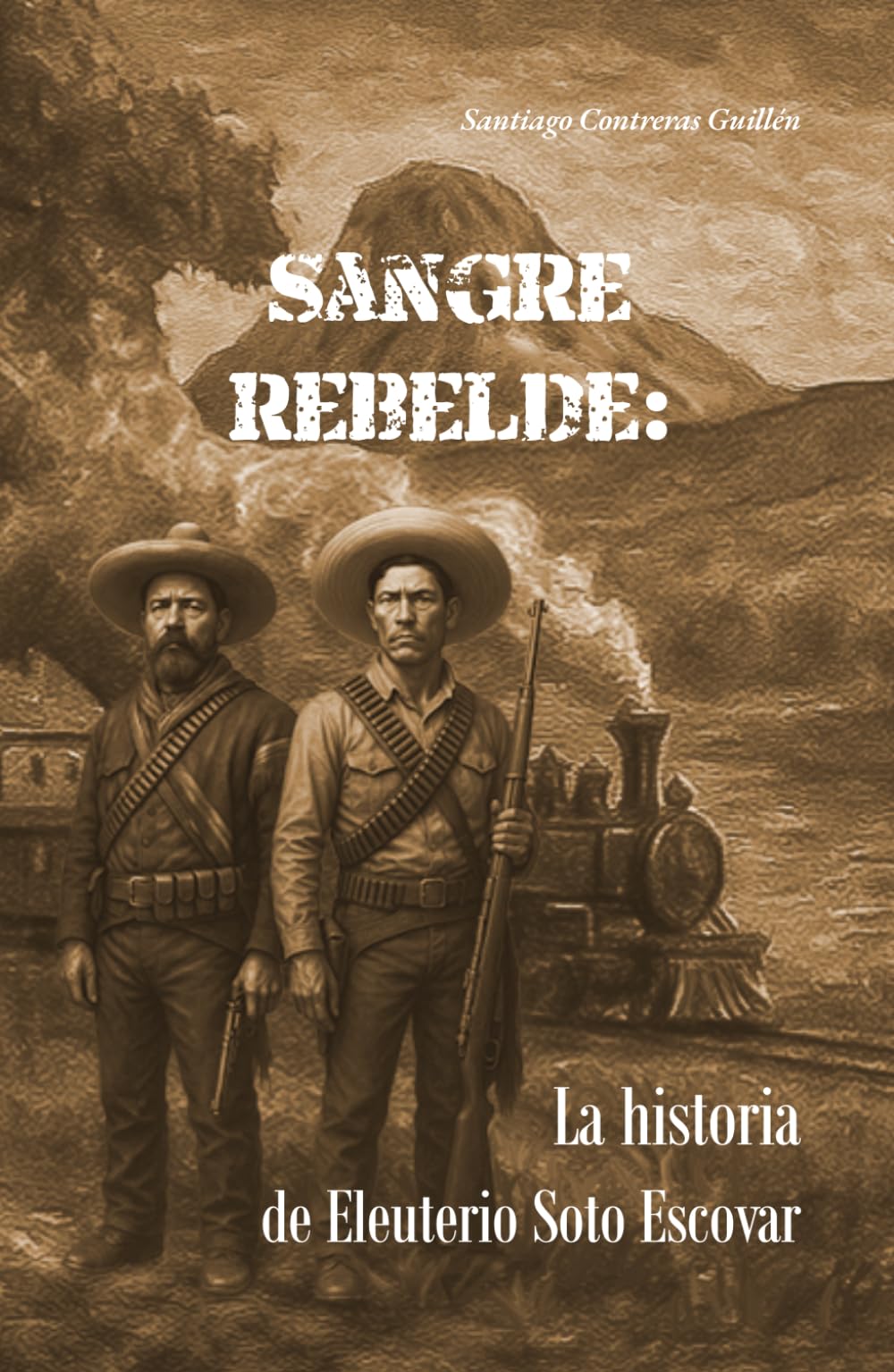 Sangre rebelde:: La historia de Eleuterio Soto Escovar