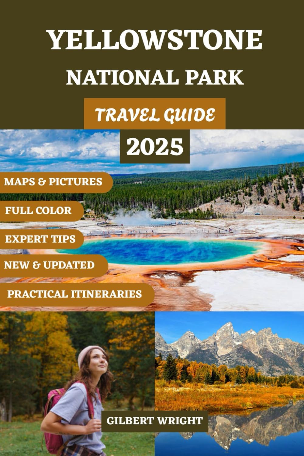 YELLOWSTONE NATIONAL PARK TRAVEL GUIDE (FULL COLOR): The Complete Handbook to Stunning Landscapes, Geysers, Waterfalls, Wildlife, Scenic Drives, Top .