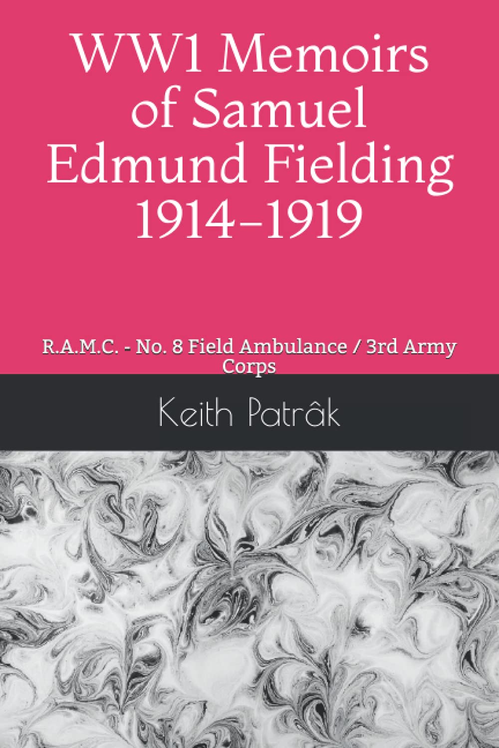 WW1 Memoirs of Samuel Edmund Fielding 1914-1919: R.A.M.C. - No. 8 Field Ambulance / 3rd Army Corps