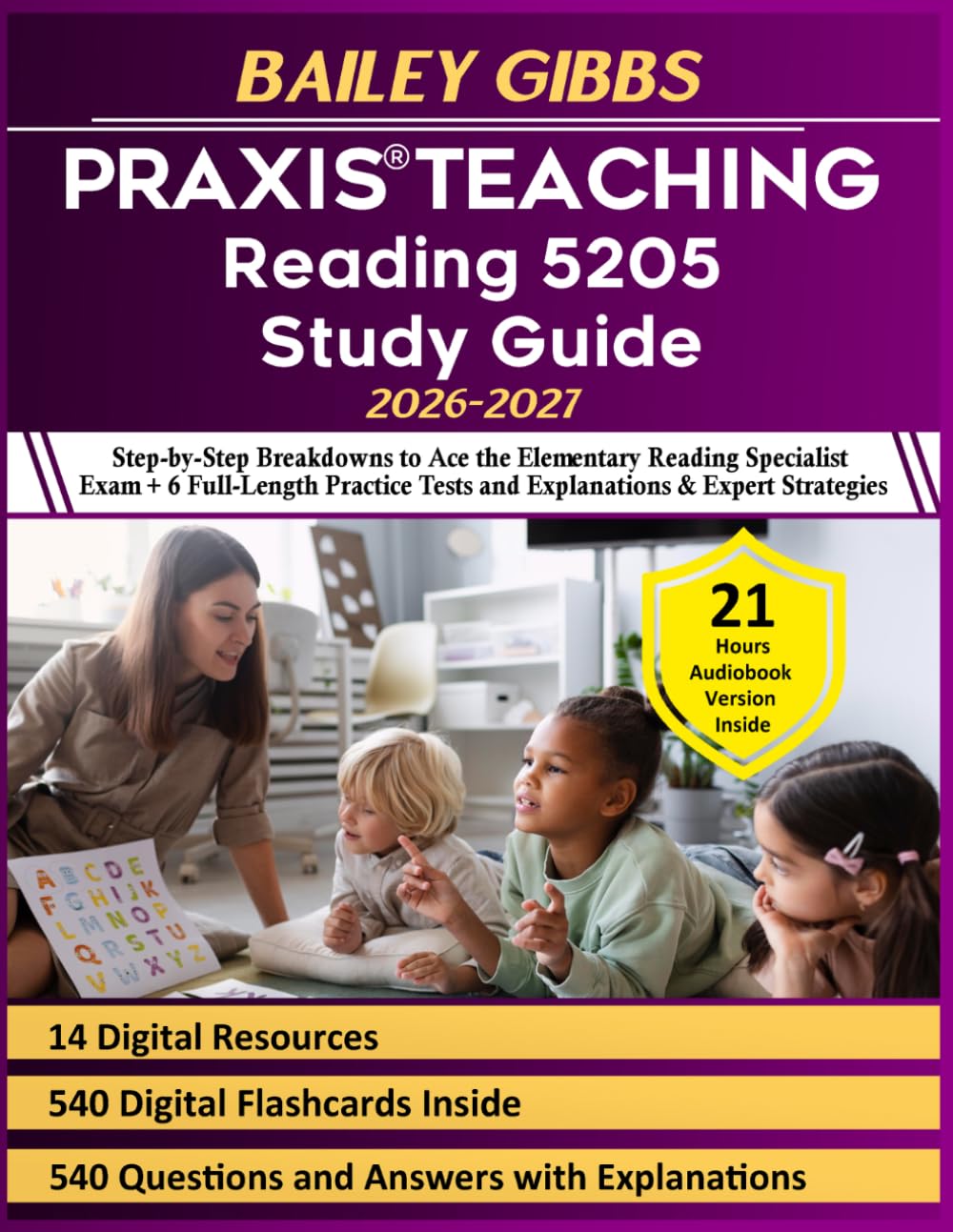 Praxis Teaching Reading 5205 Study Guide: Step-by-Step Breakdowns to Ace the Elementary Reading Specialist Exam + 6 Full-Length Practice Tests and Explanations & Expert Strategies