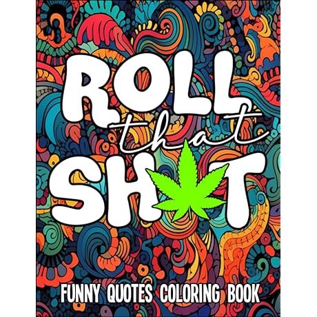 Roll That Sh*t, Funny Quotes Coloring Book: A Psychedelic Journey of Mindful Relaxation