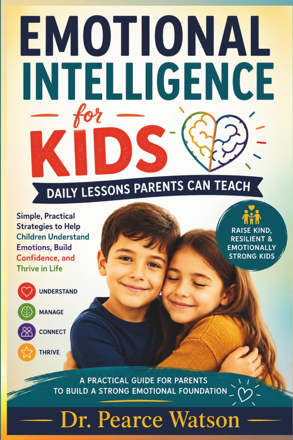 Emotional Intelligence for Kids: Daily Lessons Parents Can Teach: Practical Habits to Raise Confident, Kind, Resilient, and Emotionally Strong Children