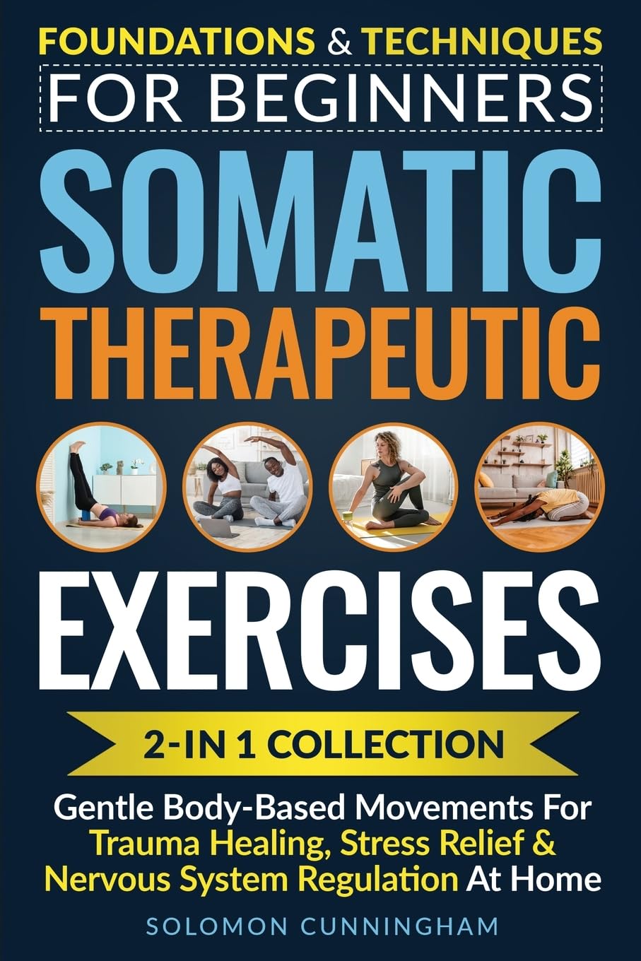 Somatic Therapeutic Exercises: Foundations & Techniques for Beginners 2-in-1 Collection—Gentle Body-Based Movements for Trauma Healing, Stress Relief & Nervous System Regulation at Home