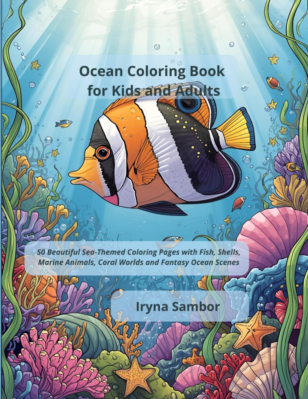 Ocean Coloring Book for Kids and Adults: 50 Beautiful Sea-Themed Coloring Pages with Fish, Shells, Marine Animals, Coral Worlds and Fantasy Ocean Scenes (Cozy Worlds for Children and Adults)