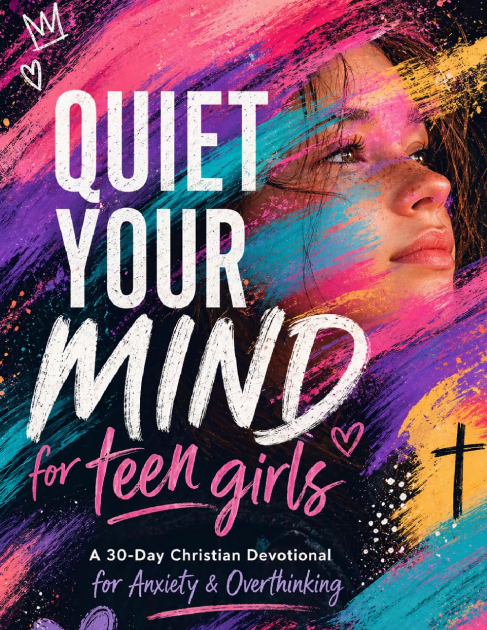 Quiet Your Mind: A 30-Day Visual Devotional for Teen Girls with Anxiety, Overthinking, and Big Feelings