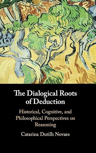 The Dialogical Roots of Deduction: Historical, Cognitive, and Philosophical Perspectives on Reasoning
