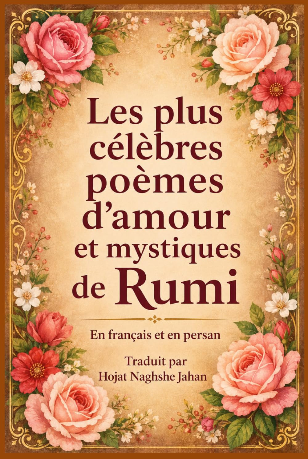 Les plus célèbres poèmes d’amour et mystiques de Rumi: En français et en persan: Traduit par Hojat NaghsheJahan