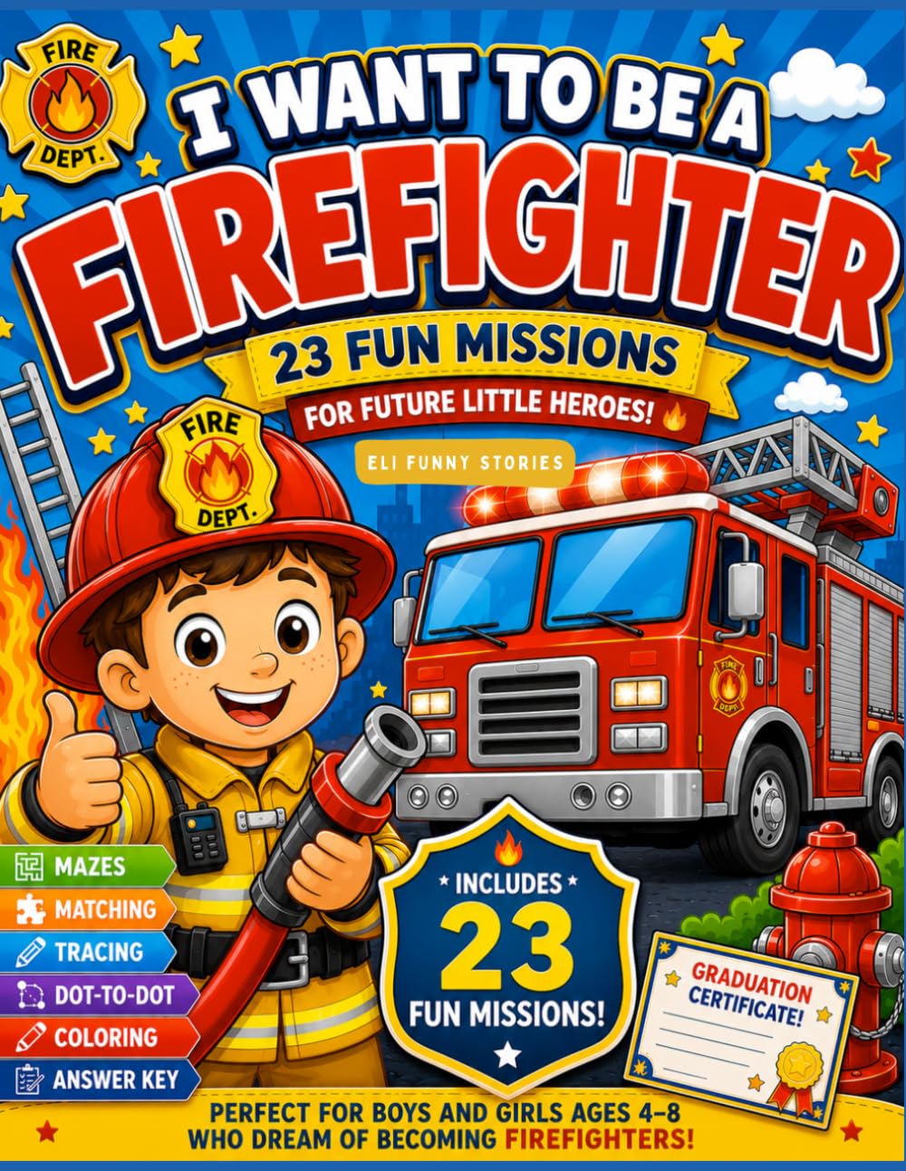 I Want to Be a Firefighter: Fun Activity Book for Kids Ages 4–8: Mazes, Matching Games, Tracing, Dot-to-Dot, Coloring Pages, Answer Key & Graduation Certificate