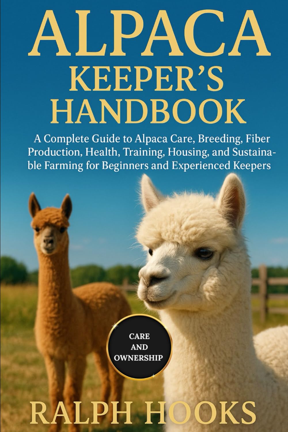 ALPACA KEEPER'S HANDBOOK: A Complete Guide to Alpaca Care, Breeding, Fiber Production, Health, Training, Housing, and Sustainable Farming for Beginners and Experienced Keepers
