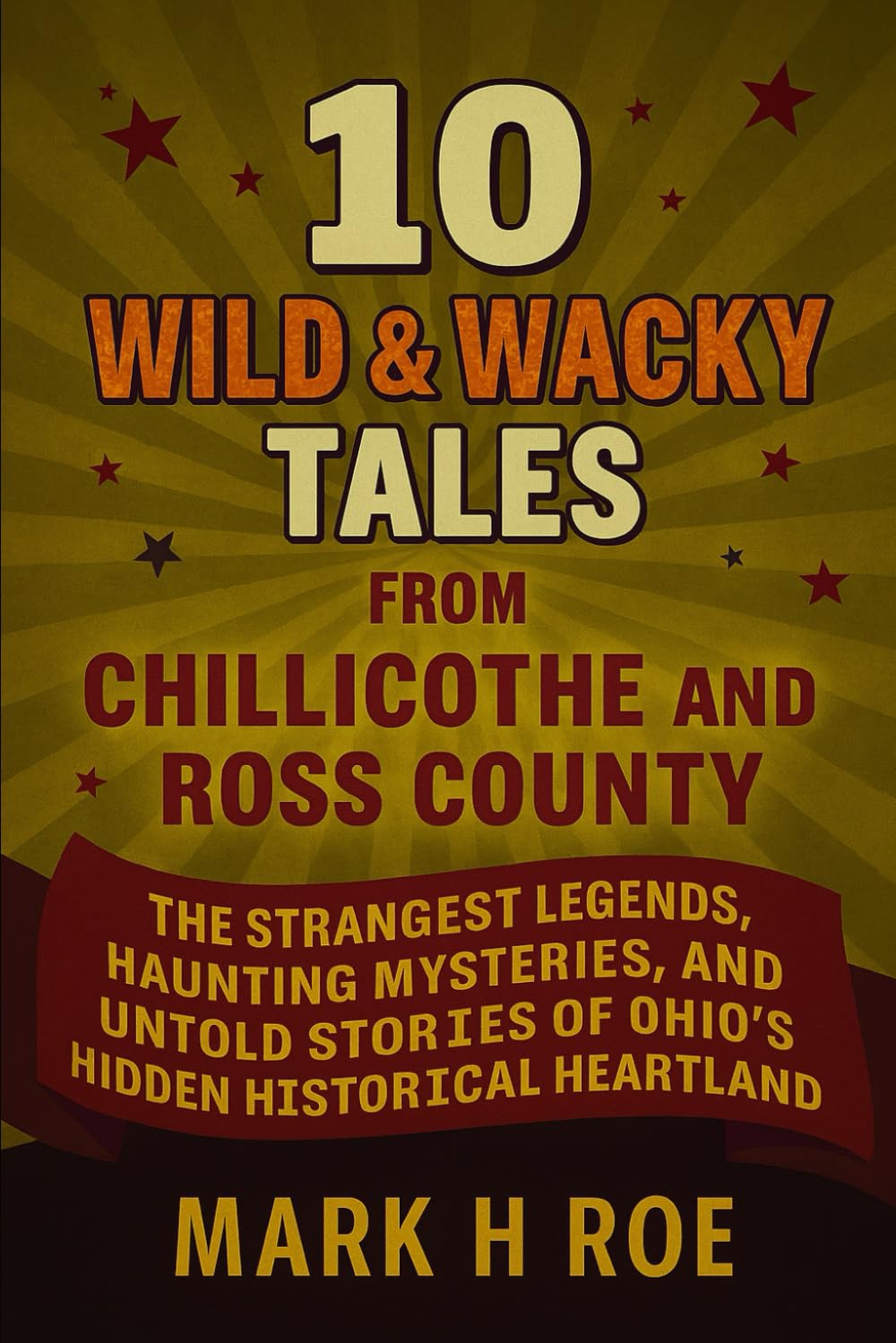 10 Wild & Wacky Tales from Chillicothe and Ross County: Unearthing the Strangest Legends, Haunting Mysteries, and Untold Stories of Ohio's Hidden