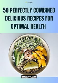 50 Perfectly Combined Delicious Recipes for Optimal Health: The Ayurvedic Way: A Complete Guide to Food Combining | Breakfast, Lunch, Dinner, Snacks & Desserts