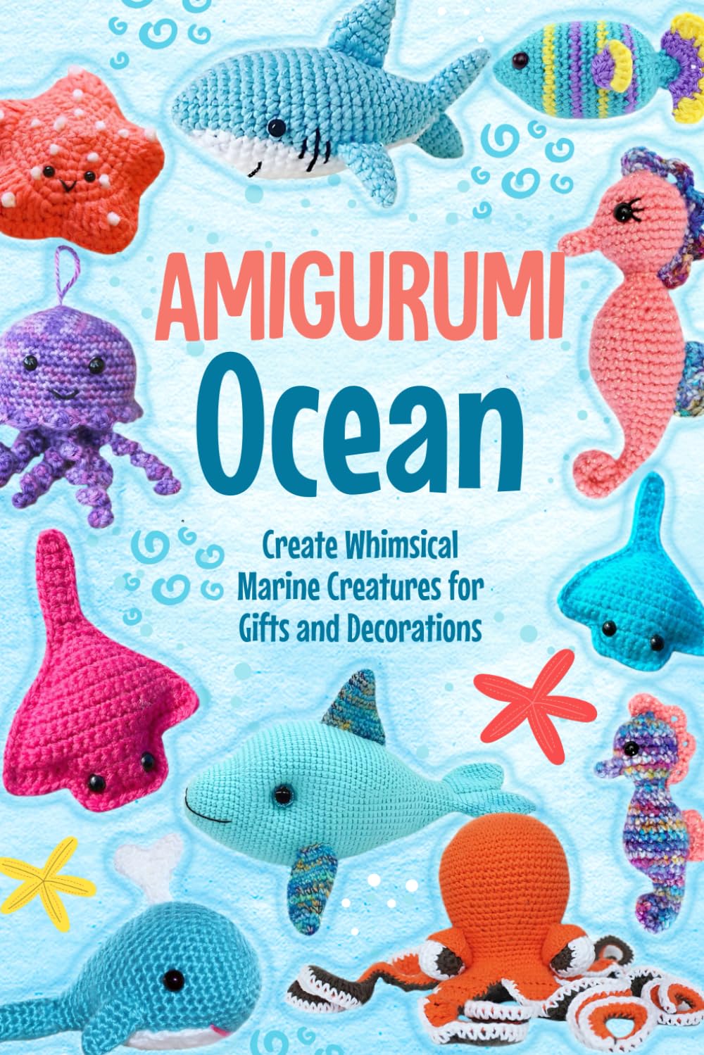 Amigurumi Ocean: Create Whimsical Marine Creatures for Gifts and Decorations