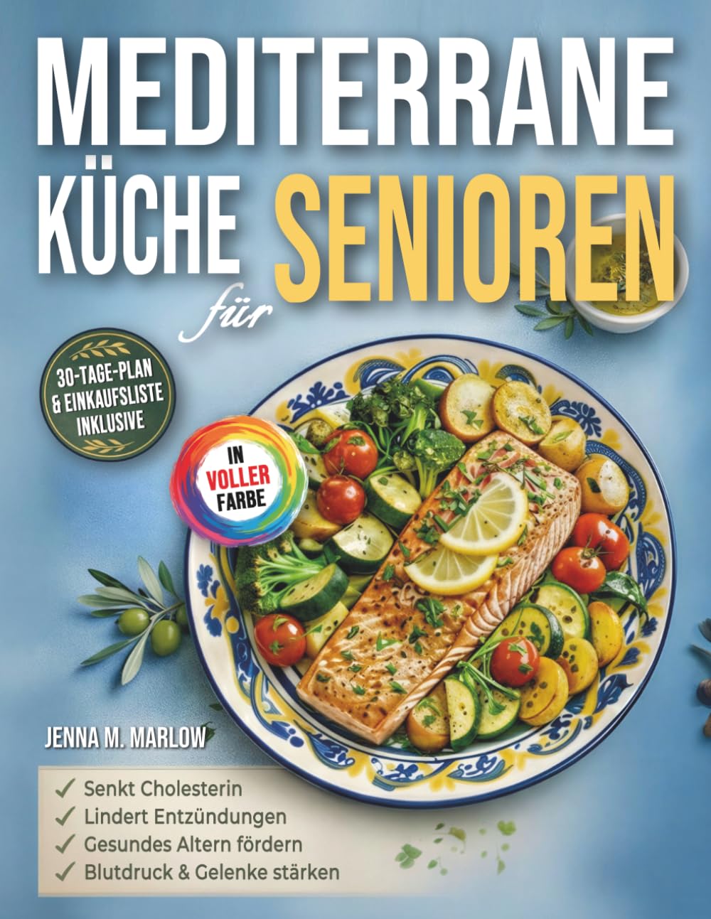 Mediterrane Küche für Senioren: Einfache Mediterrane Küche Kochbuch für Herz, Cholesterin und Blutdruck – Entzündungsarme Ernährung und Gesund Altern ab 60 | Mit Meal-Plan, Einkaufsliste & Farbfotos