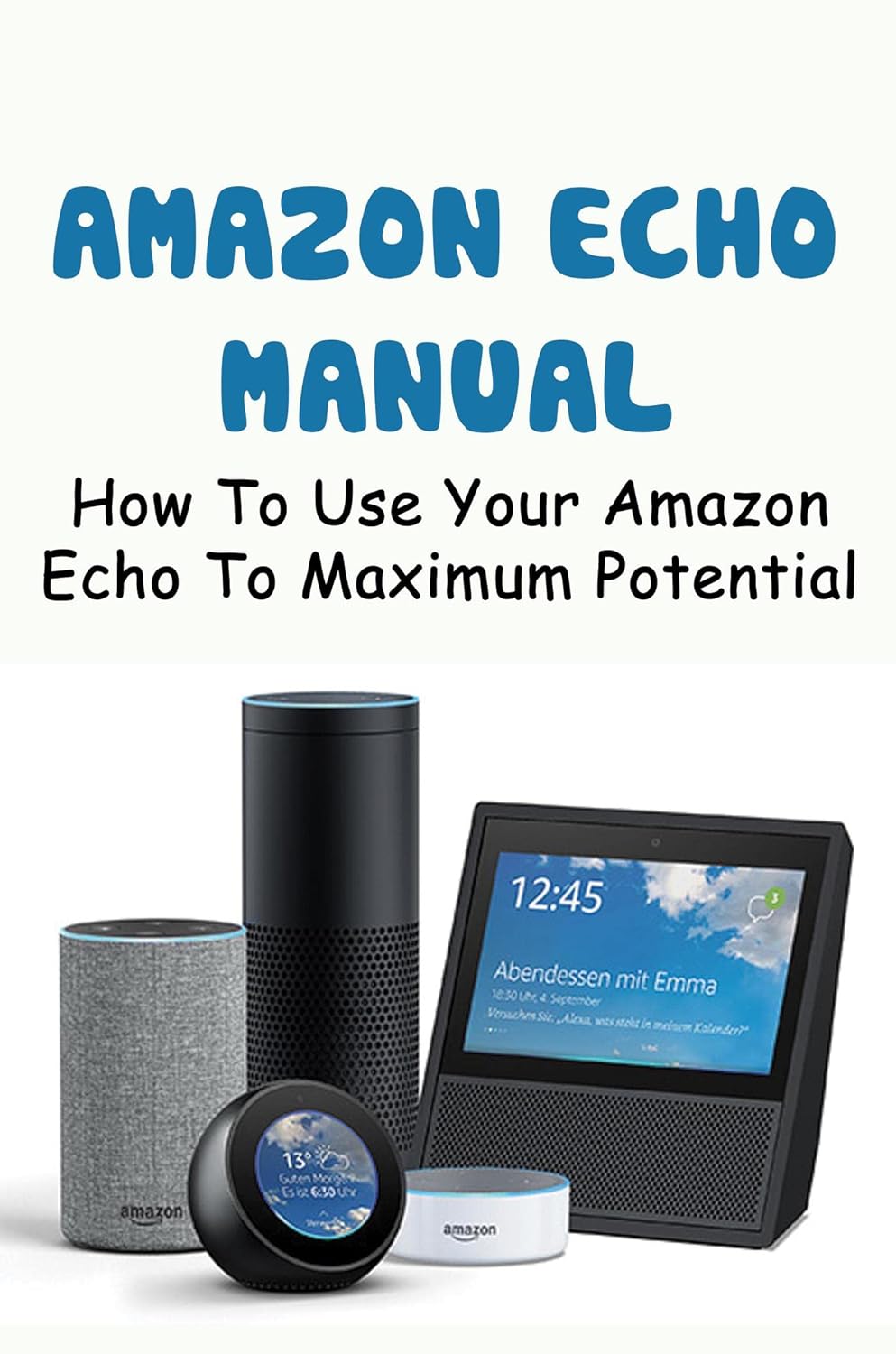 Amazon Echo Manual How To Use Your Amazon Echo To Maximum