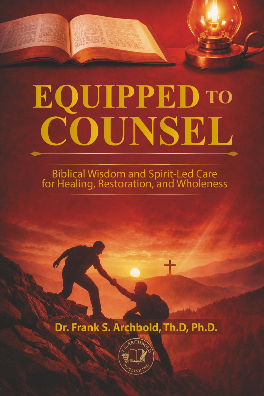 Equipped to Counsel: Biblical Wisdom and Spirit-Led Care for Healing, Restoration, and Wholeness