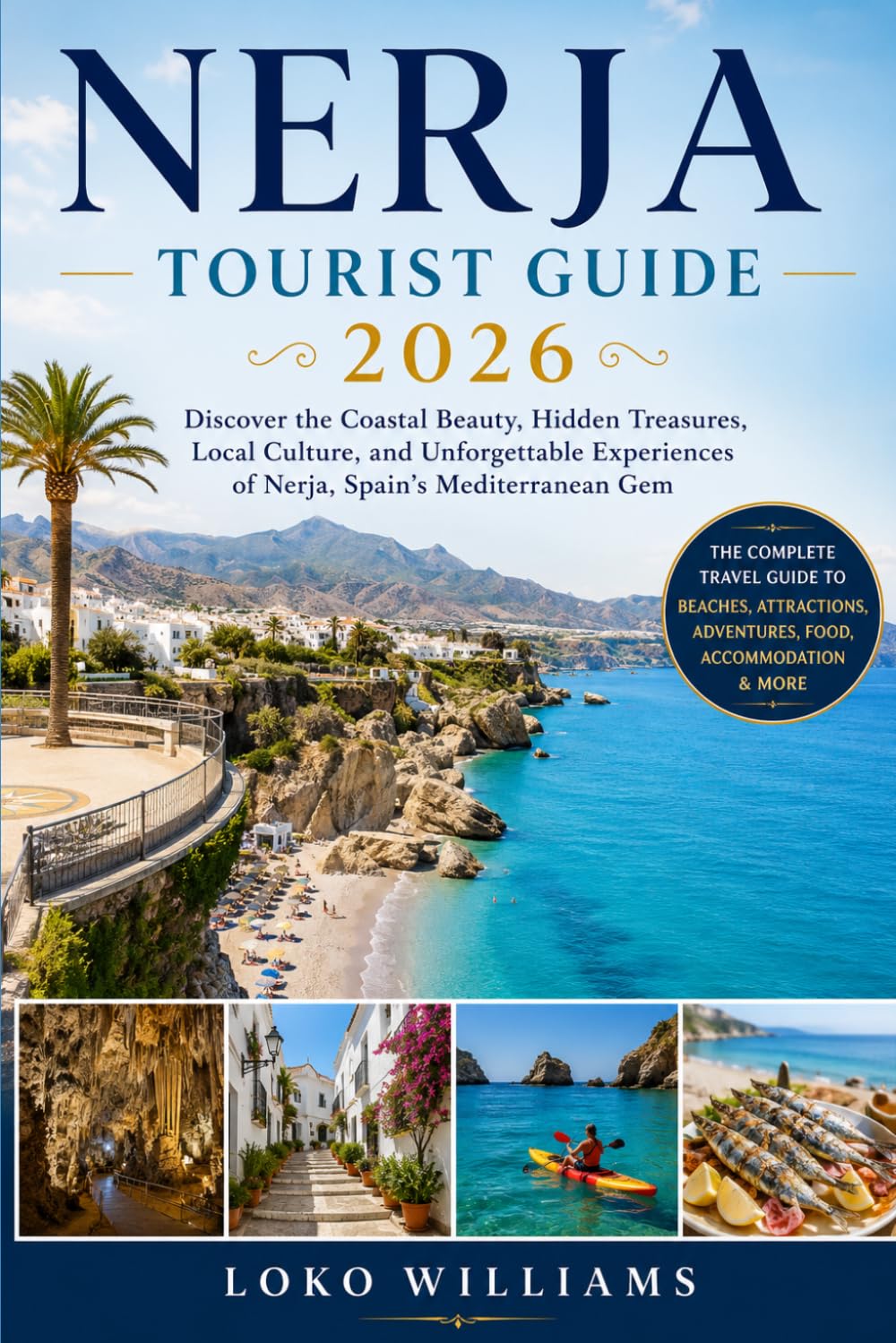 NERJA TOURIST GUIDE 2026: Discover the Coastal Beauty, Hidden Treasures, Local Culture, and Unforgettable Experiences of Nerja, Spain’s Mediterranean Gem