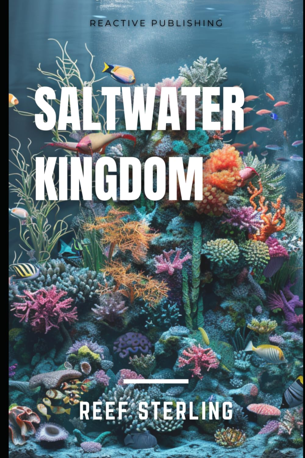 Saltwater Kingdom: Mastering the Art of Stunning Marine Aquariums: 2 (Aquatic Oasis)