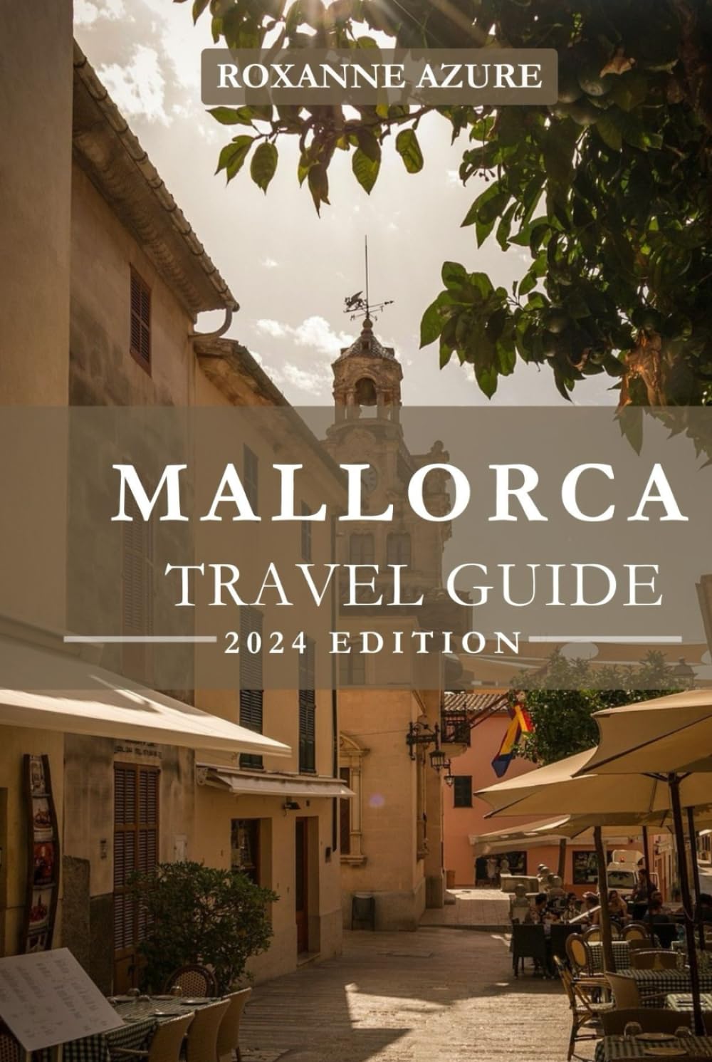 MALLORCA TRAVEL GUIDE 2024 EDITION: Mallorca Uncovered: Exploring Paradise in the Balearic Jewel - A Deep Dive into the Mediterranean Gem, Unveiling ... Riches (Roxanne Azure travel guide tour)